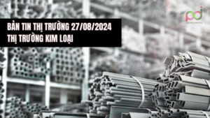 BẢN TIN THỊ TRƯỜNG NGÀY 27/8/2024: THỊ TRƯỜNG KIM LOẠI