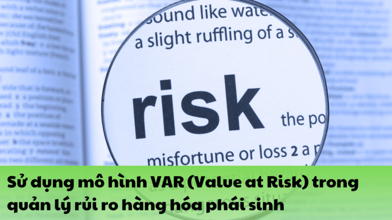 Sử dụng mô hình VAR (Value at Risk) trong quản lý rủi ro hàng hóa phái sinh