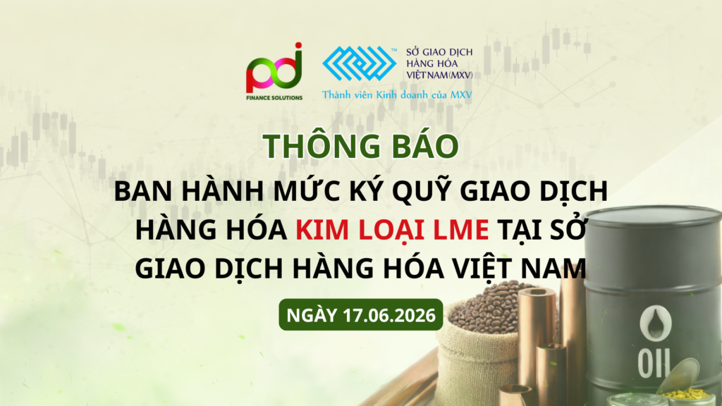 Ban hành mức ký quỹ giao dịch hàng hóa Kim loại LME tại Sở Giao dịch Hàng hóa Việt Nam ngày 17.6.2026
